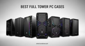 Best Full Tower PC Cases