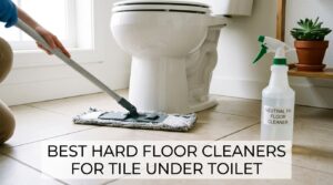 best hard floor cleaners for tile under toilet